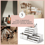 Top 5 Makeup Organizers Every Beauty Lover Needs 4 3 2